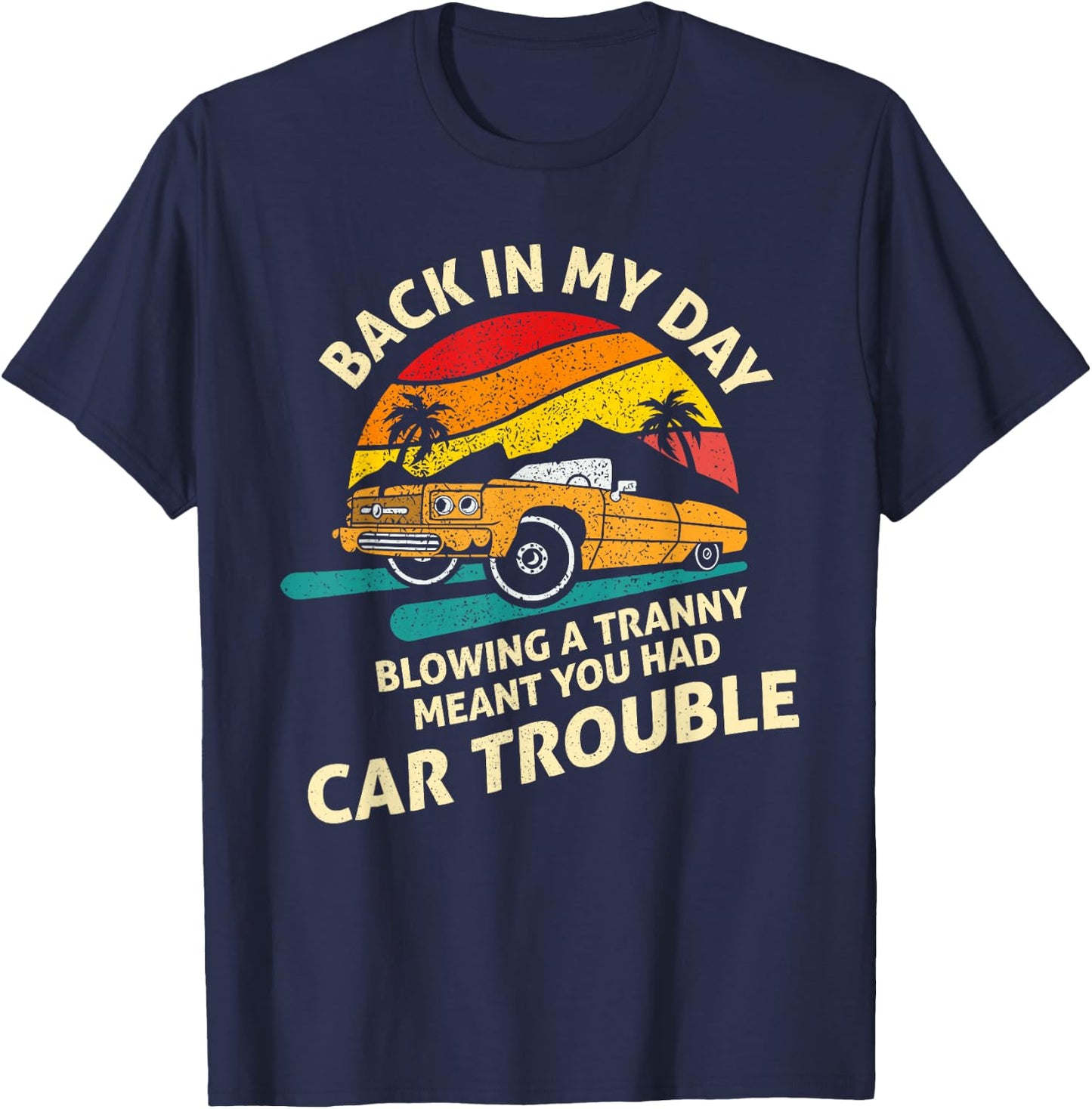 Back In My Day Blowing A Tranny Meant You Had Car Trouble T-Shirt - T-Shirt | Navy