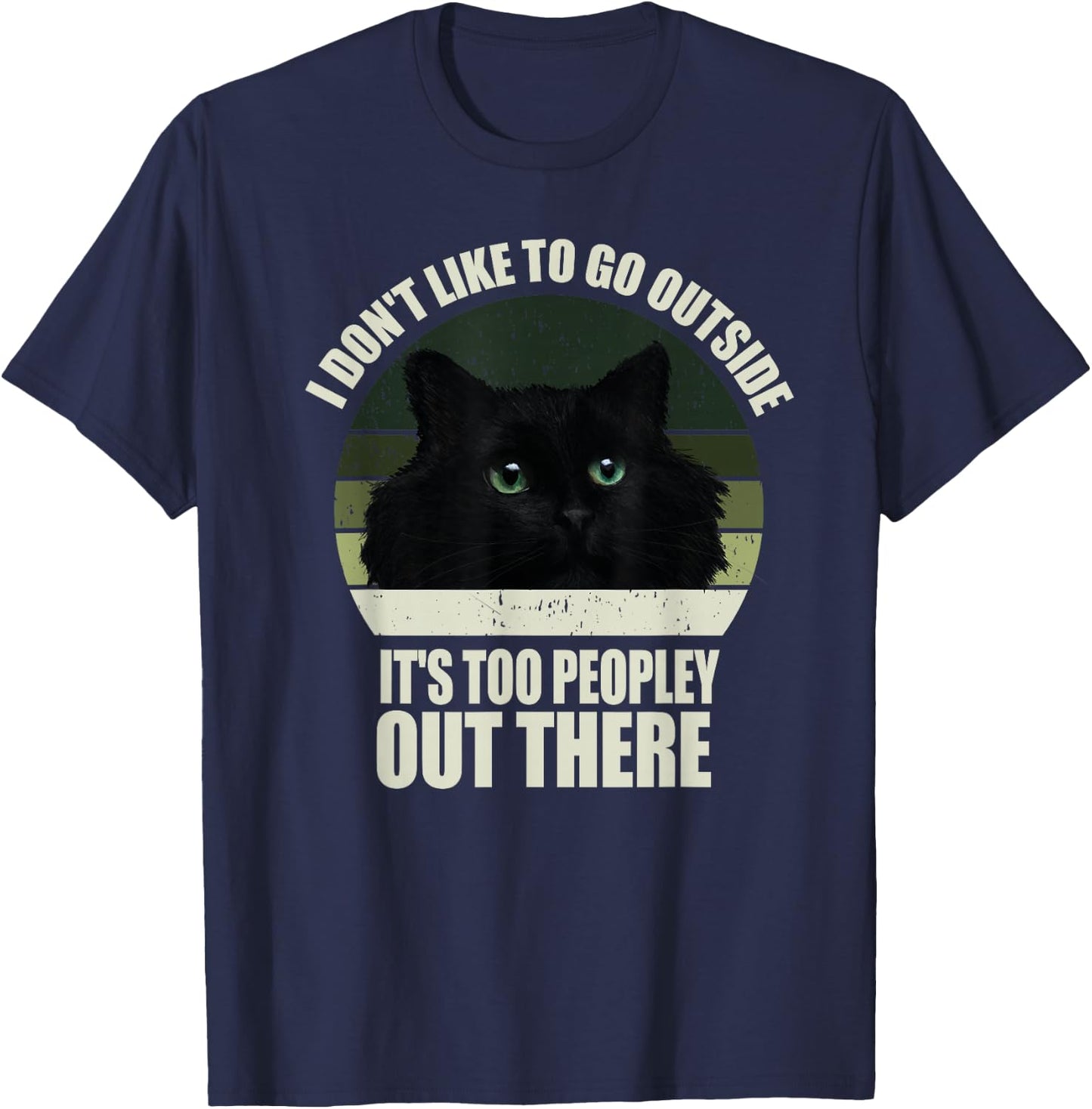I Don't Like To Go Outside It's Too Peopley Out There Cat T-Shirt - T-Shirt | Navy