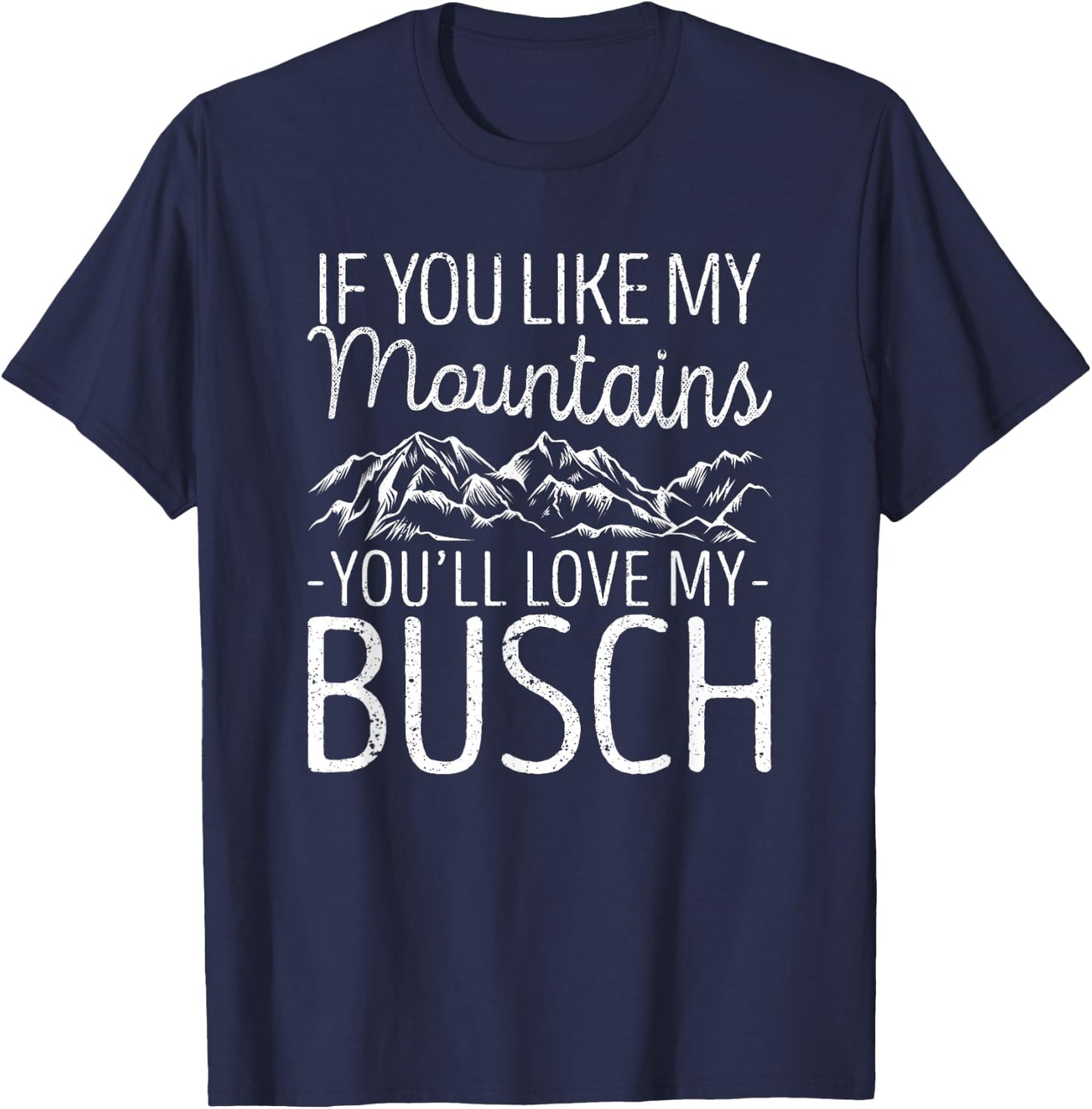 If You Like My Mountains You'll Love My Busch Hiking Camping T-Shirt - T-Shirt | Navy