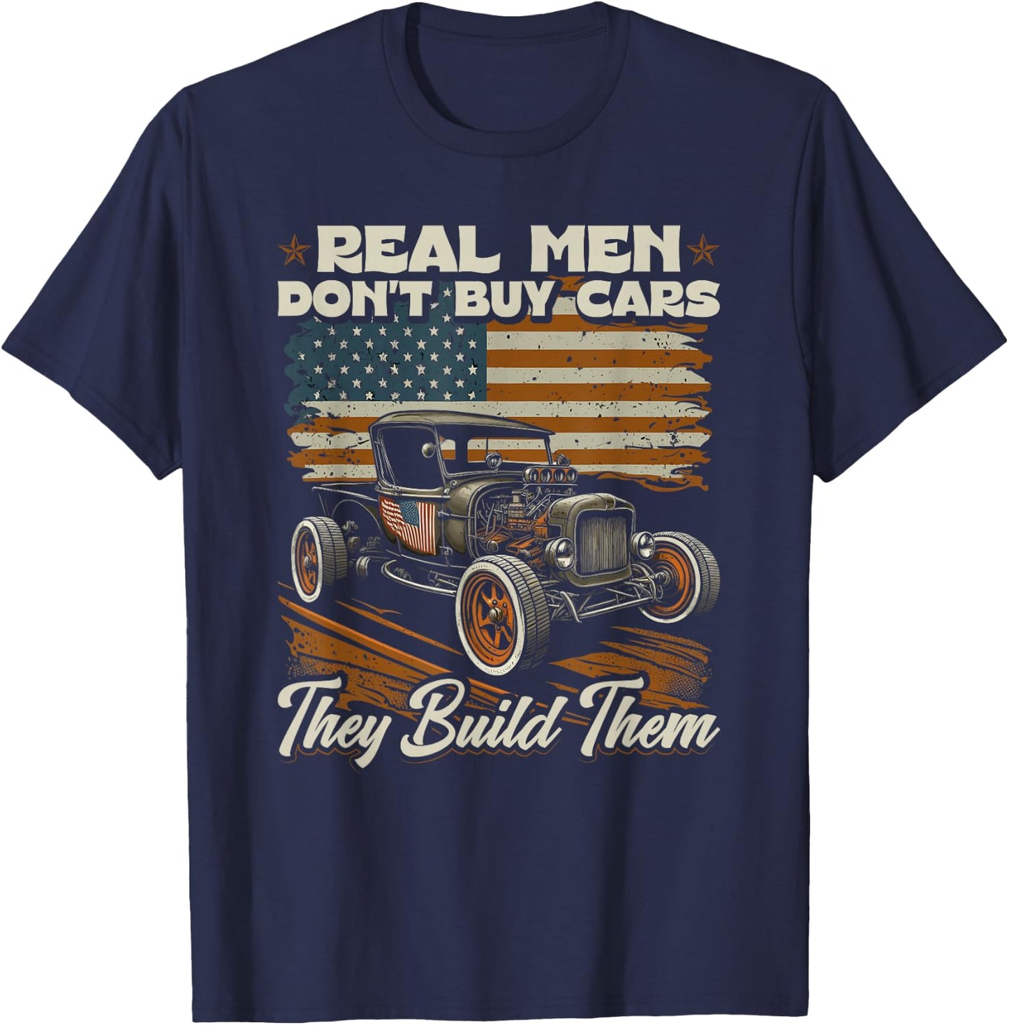 Hot Rod, Real Men Dont Buy Cars, Vintage Patriotic Rat Rod T-Shirt - T-Shirt | Navy