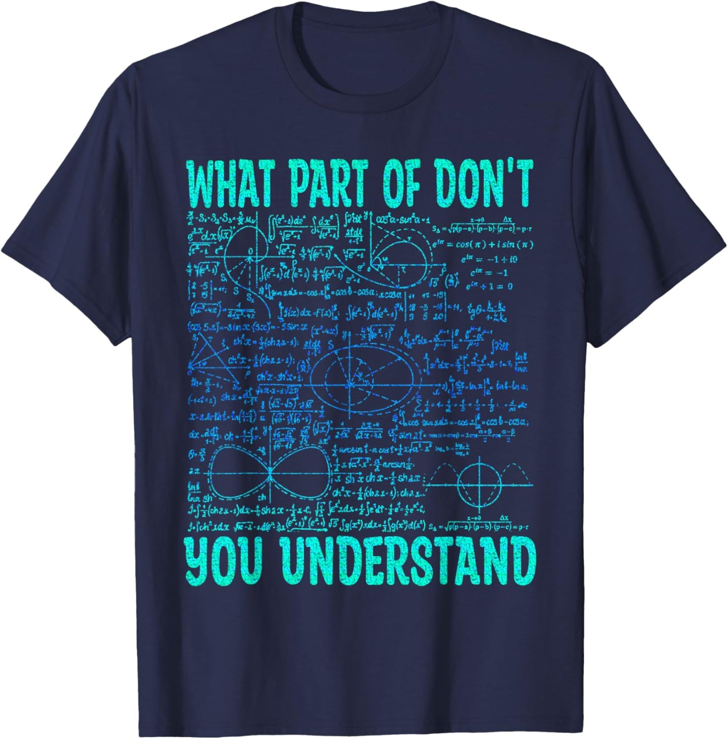 What Part Of Don't You Understand | Funny Math Teacher Gifts T-Shirt - T-Shirt | Navy