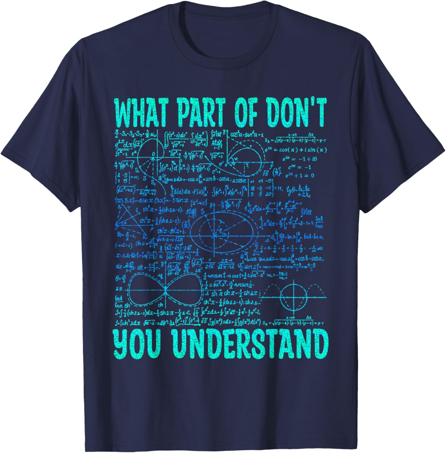 What Part Of Don't You Understand | Funny Math Teacher Gifts T-Shirt - T-Shirt | Navy