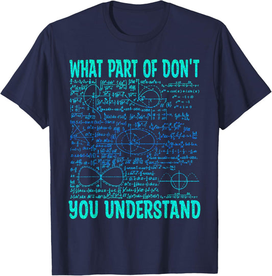 What Part Of Don't You Understand | Funny Math Teacher Gifts T-Shirt - T-Shirt | Navy