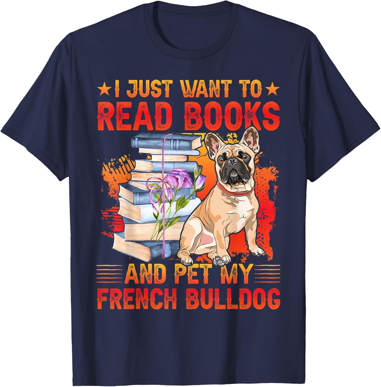I just want to read Books and pet my French Bulldog T-Shirt - T-Shirt | Navy