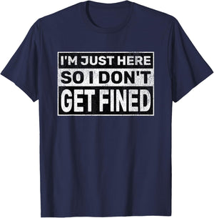 Funny Sarcastic Don't Get Fined I'm Just Here So I Don't Get Fined T-Shirt - T-Shirt | Navy