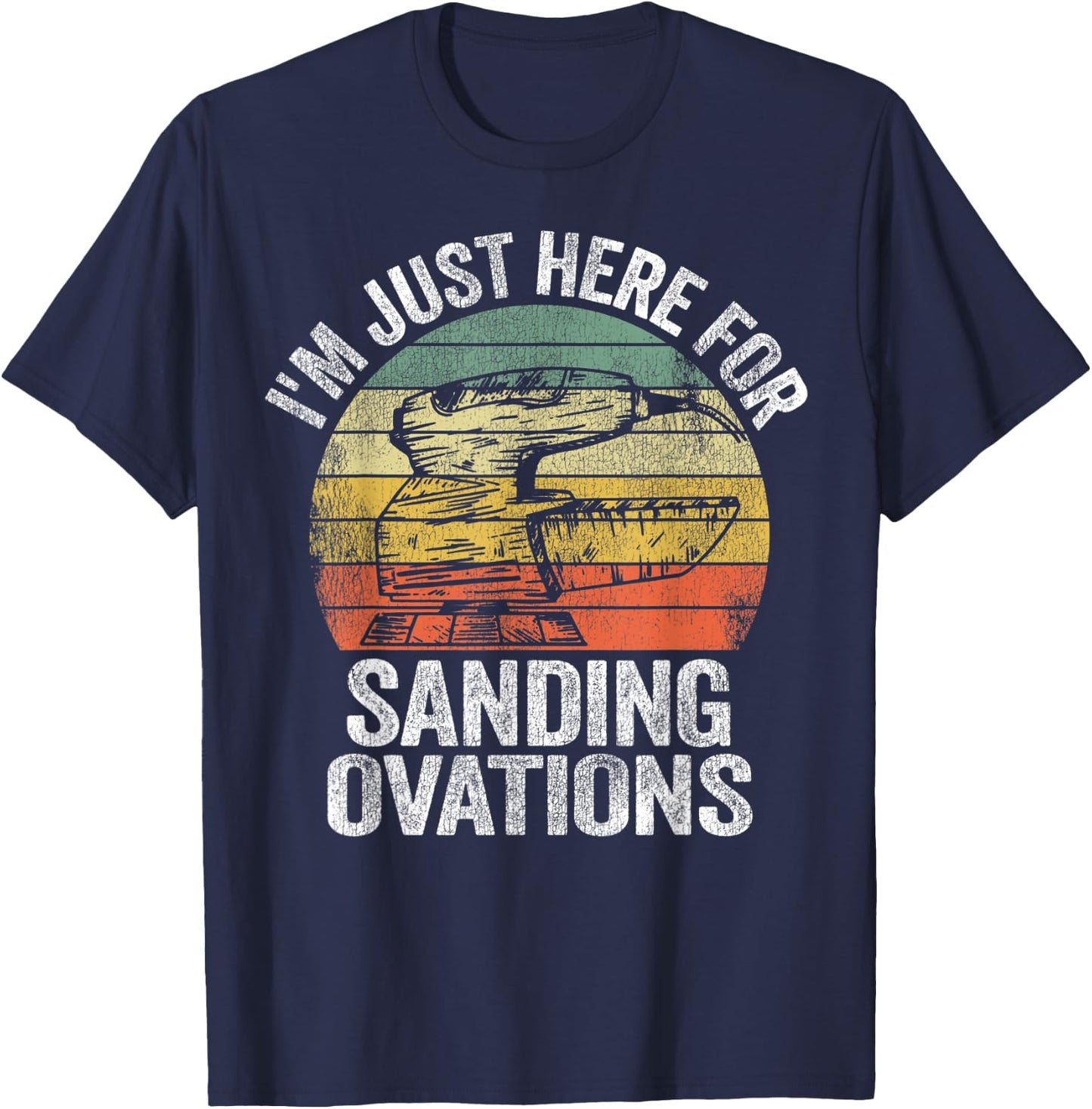 I'm Just Here For Sanding Ovations Pun Vintage Woodworking T-Shirt - T-Shirt | Navy