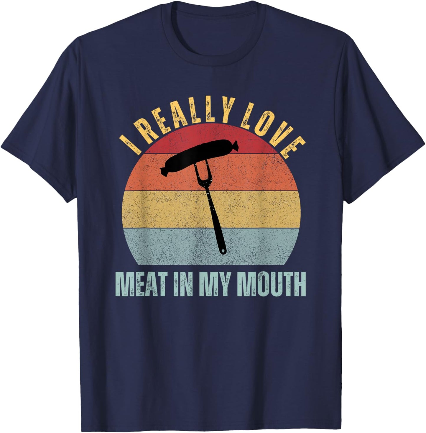 I Really Love Meat In My Mouth Funny Adult Humor BBQ T-Shirt - T-Shirt | Navy