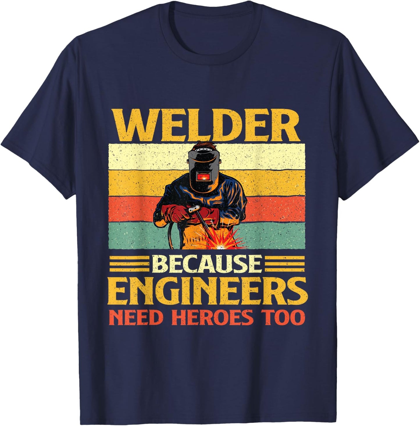Welder Because Engineers Need Heroes Too - Weld Metal Worker T-Shirt - T-Shirt | Navy