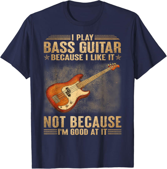 I Play Bass Guitar Because I Like It Not Because I'm Good At T-Shirt - T-Shirt | Navy