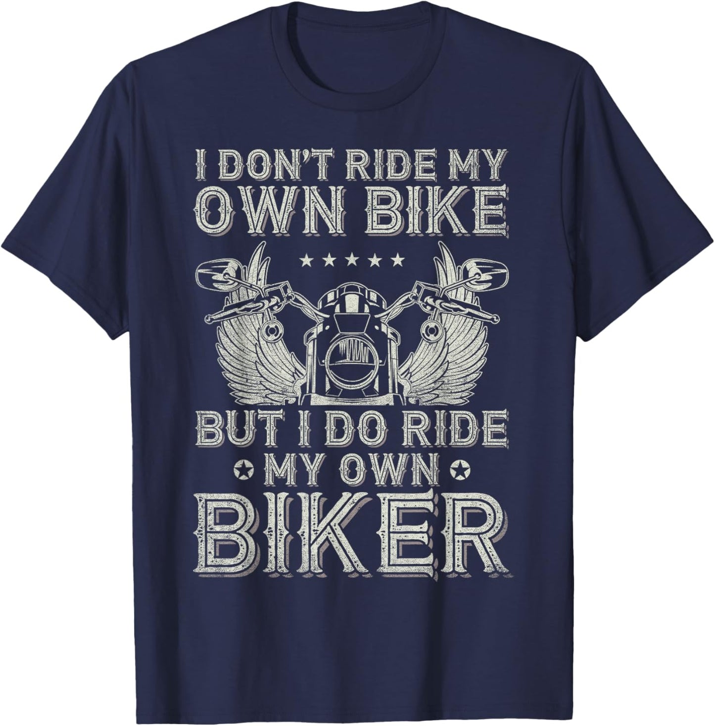 I Don't Ride My Own Bike But I Do Ride My Own Biker Funny T-Shirt - T-Shirt | Navy