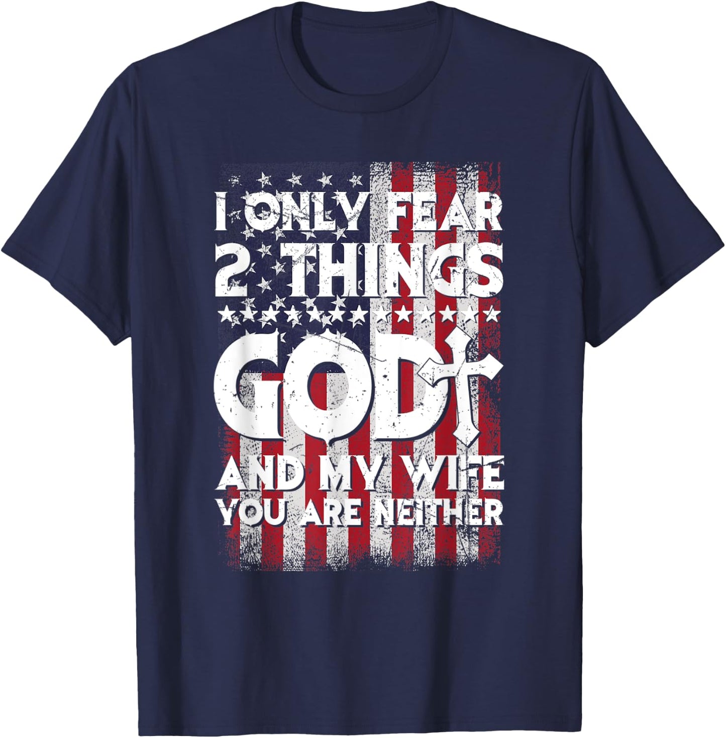 Man I Only Fear 2 Things God And My Wife American Flag T-Shirt - T-Shirt | Navy