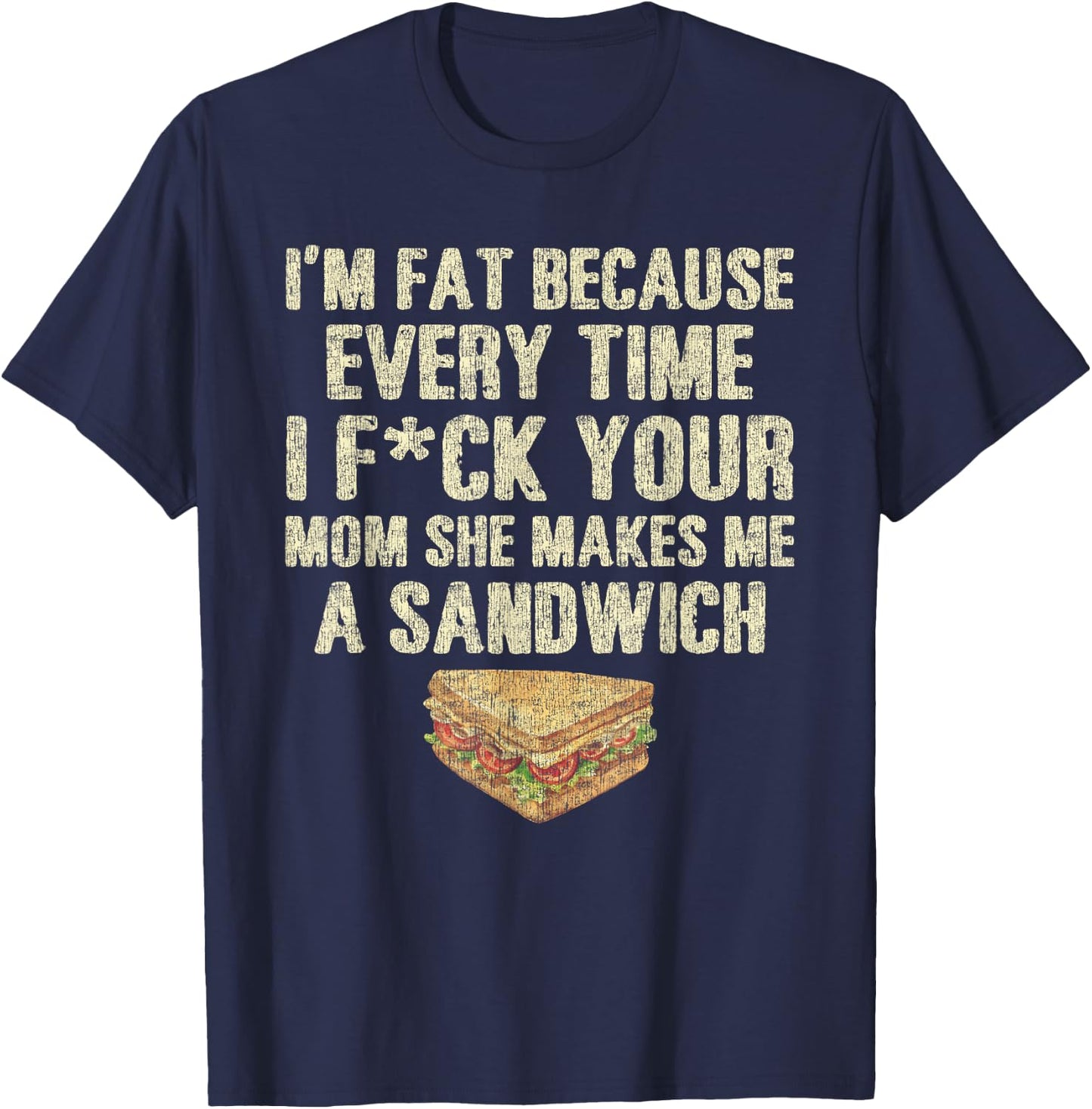 I'm Fat Because Your Mom Makes Me A Sandwich T-Shirt - T-Shirt | Navy