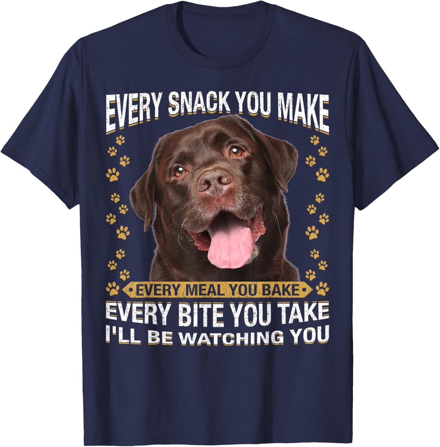 Every Snack You Make Funny Chocolate Lab Dog Mom, Dog Dad T-Shirt - T-Shirt | Navy