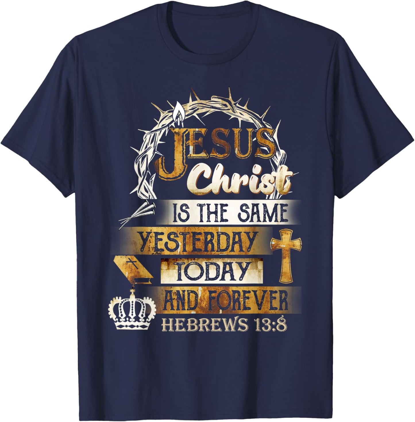 Jesus Christ Is The Same Yesterday Today And Forever Hebrews T-Shirt - T-Shirt | Navy