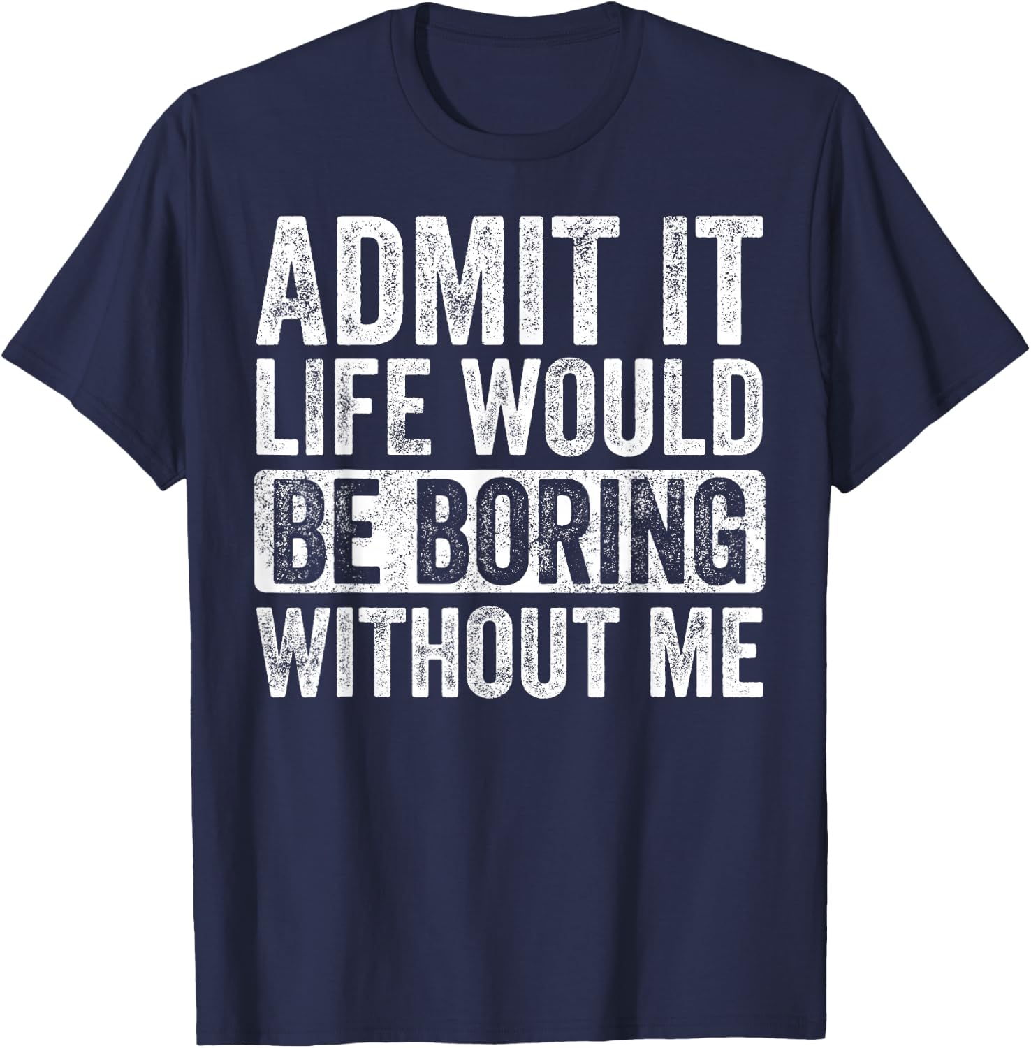 Good Funny Gifts Admit It Life Would Be Boring Without Me -Adults Black Small T-Shirt - T-Shirt | Navy