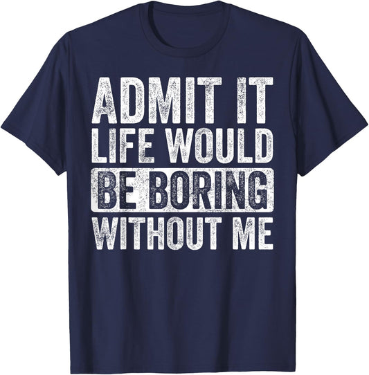 Good Funny Gifts Admit It Life Would Be Boring Without Me -Adults Black Small T-Shirt - T-Shirt | Navy