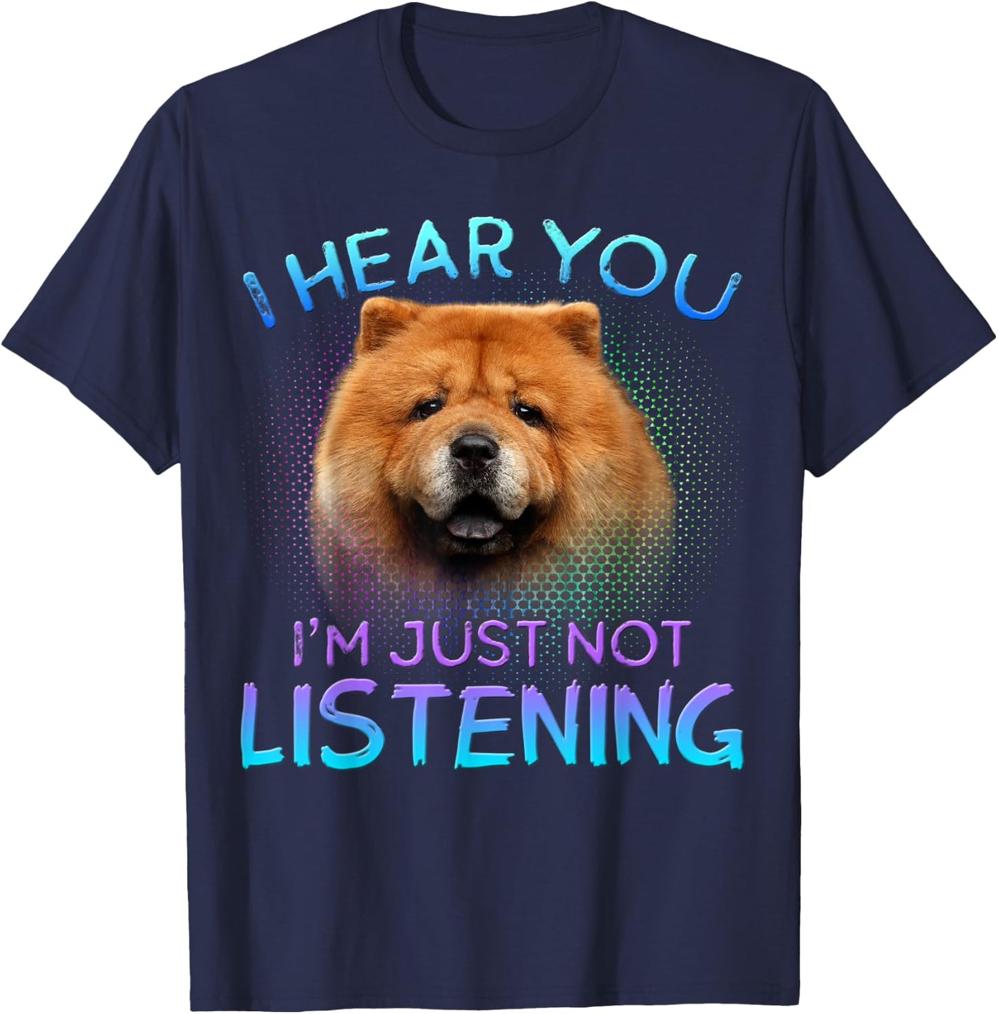 Chow Chow I hear you not listening T-Shirt - T-Shirt | Navy