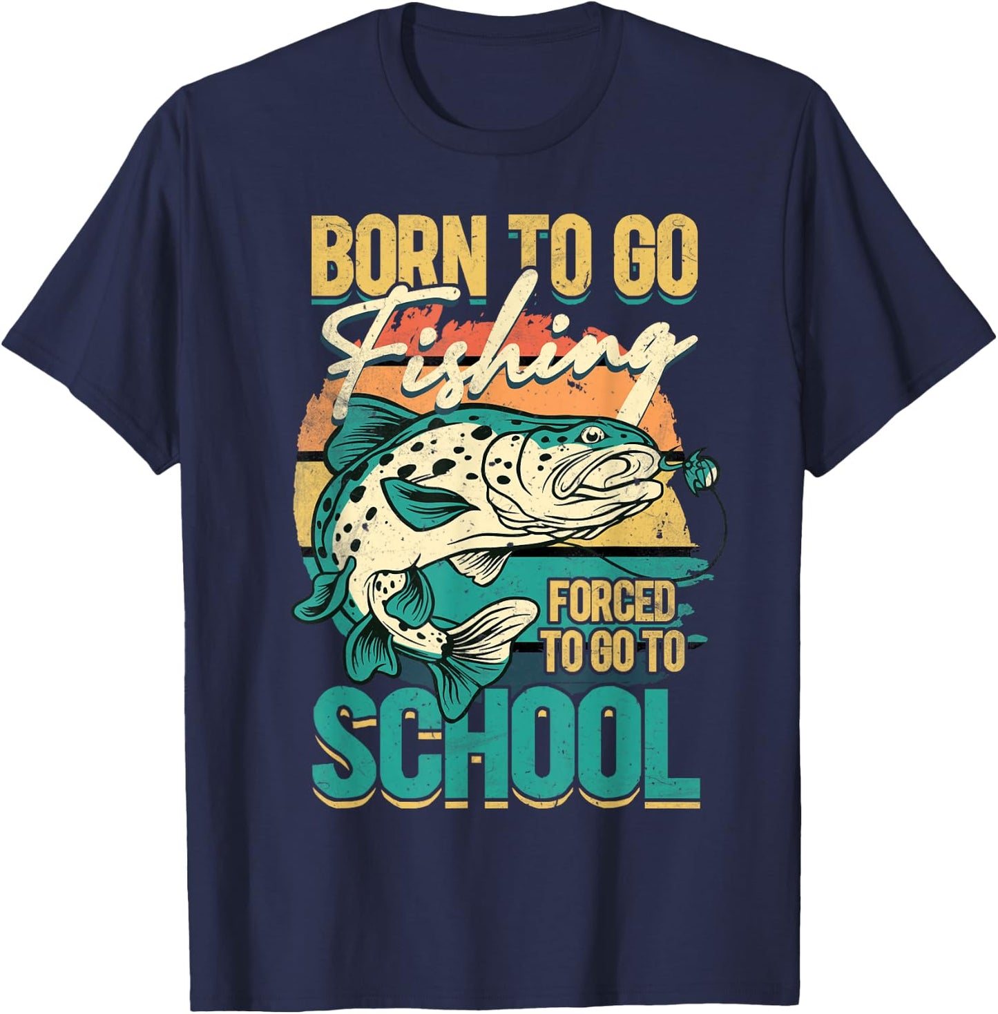 Born To Go Fishing Forced To Go To School, Funny Fisherman T-Shirt - T-Shirt | Navy