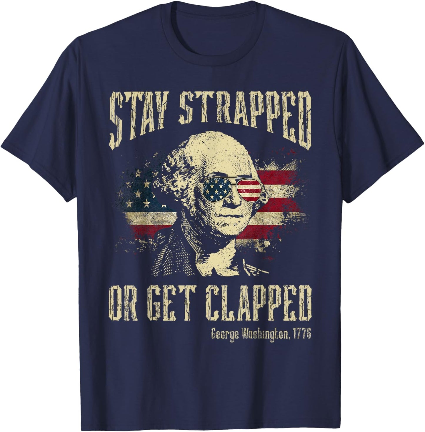 Stay Strapped Or Get Clapped George Washington 4th Of July Women Men T-Shirt - T-Shirt | Navy