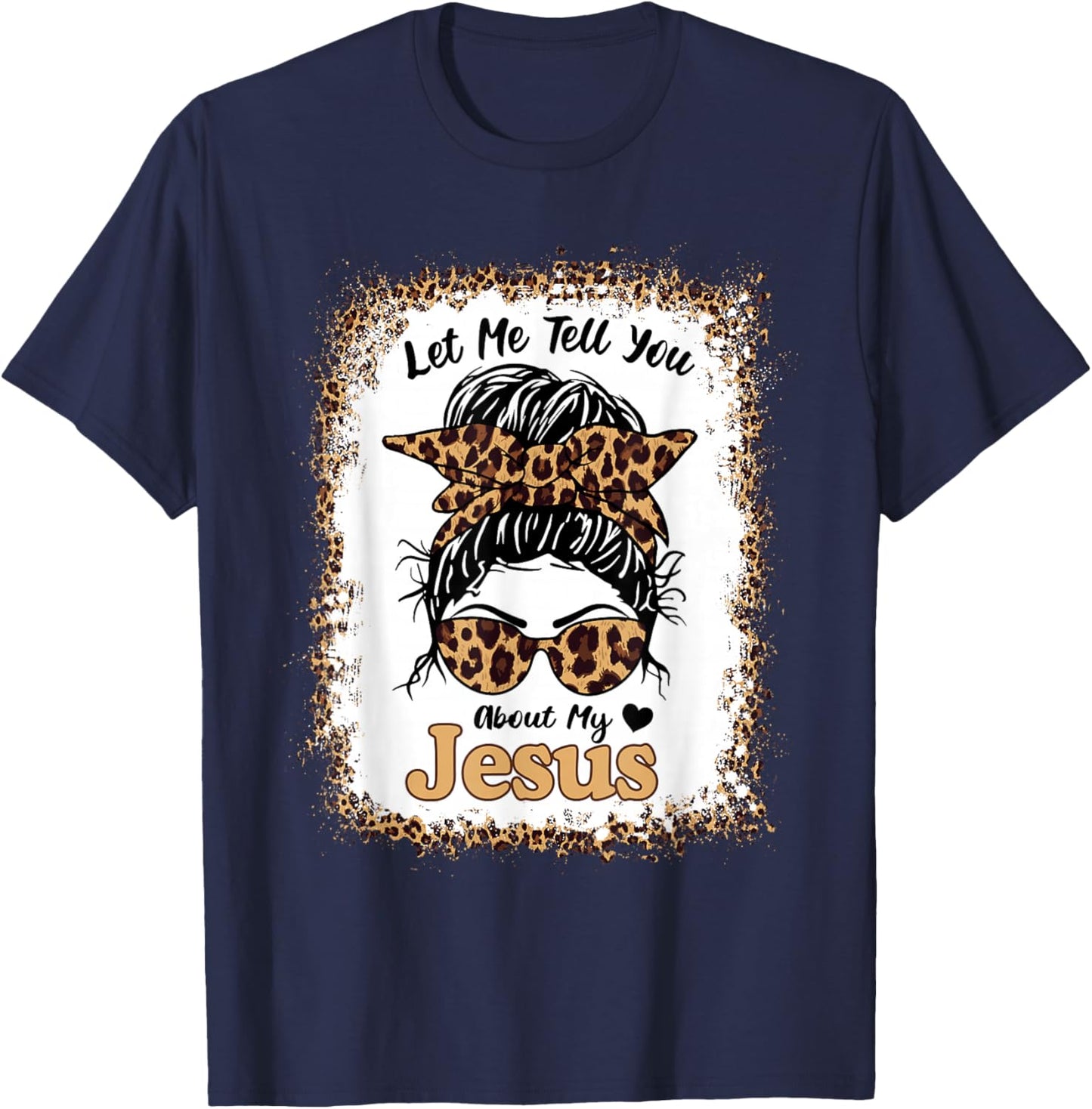 Let Me Tell You About My Jesus Leopard Messy Bun Hair T-Shirt - T-Shirt | Navy