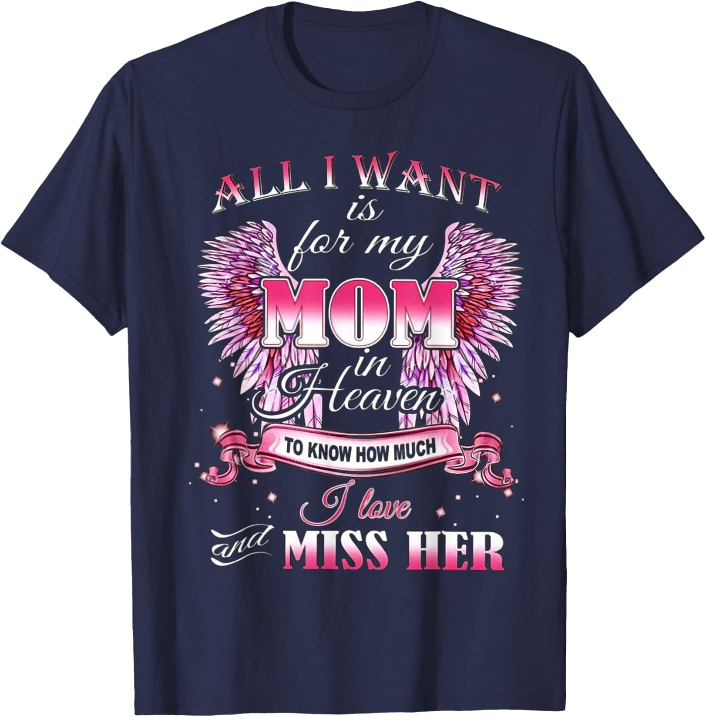 All I Want is for my Mom in Heaven I Love Miss Her T-Shirt - T-Shirt | Navy
