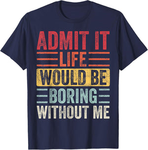 Good Funny Gifts Admit It Life Would Be Boring Without Me Retro Graphic T-Shirt - T-Shirt | Navy