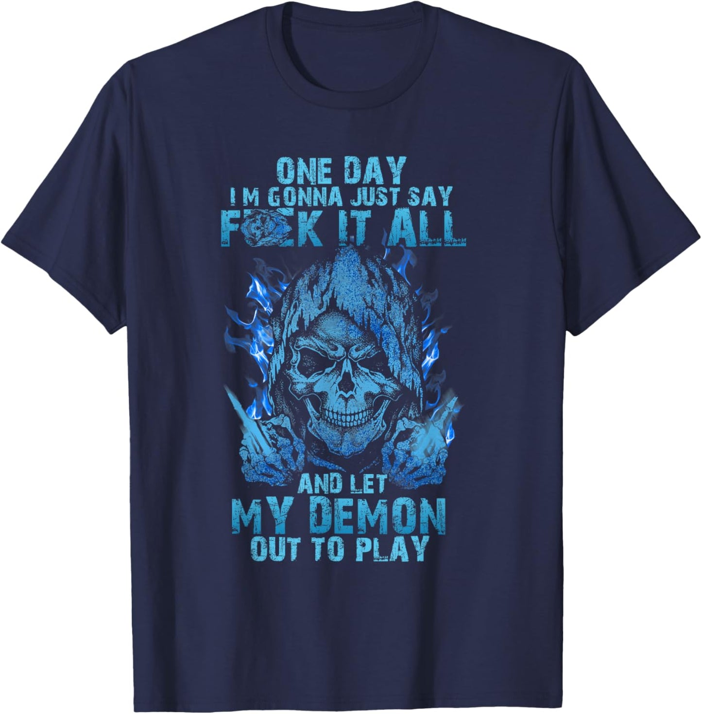 One Day I'm Gonna Just Say Fuck It All And Let My Demon Out T-Shirt - T-Shirt | Navy
