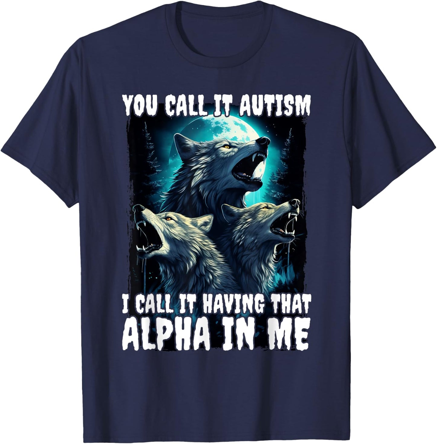 You Call It Autism I Call It Having That Alpha In Me T-Shirt - T-Shirt | Navy