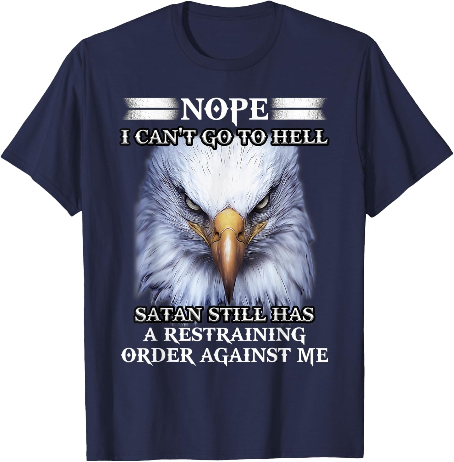 Eagle Nope I Can't Go To Hell Satan Still Has A Restraining T-Shirt - T-Shirt | Navy