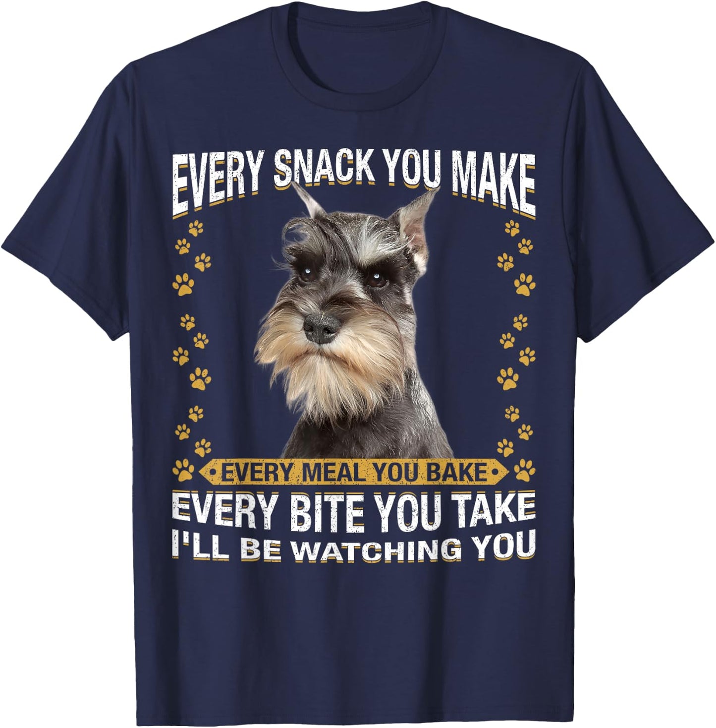 Every Snack You Make Funny Miniature Schnauzer Dog Mom Dad T-Shirt - T-Shirt | Navy