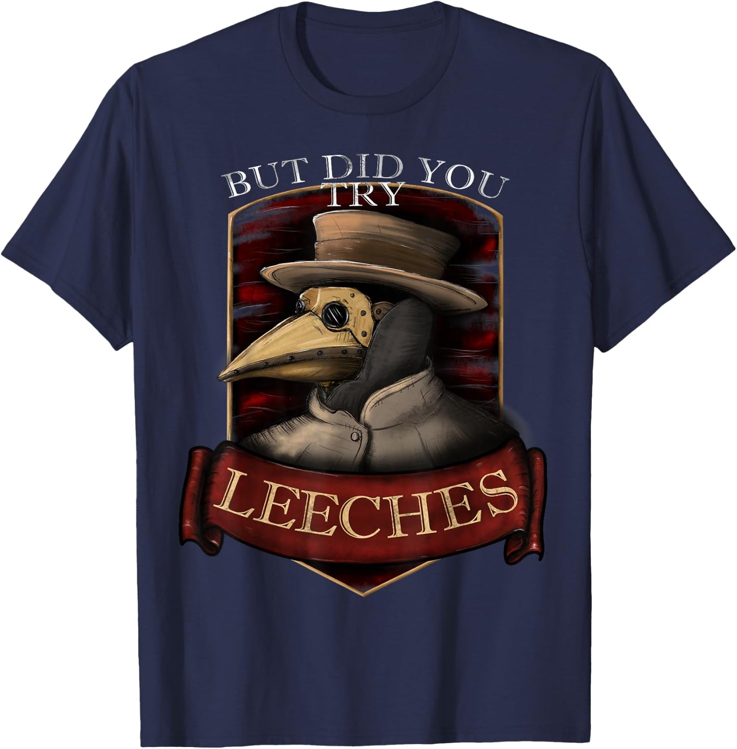 Funny plague doctor steampunk - But did you try leeches T-Shirt - T-Shirt | Navy