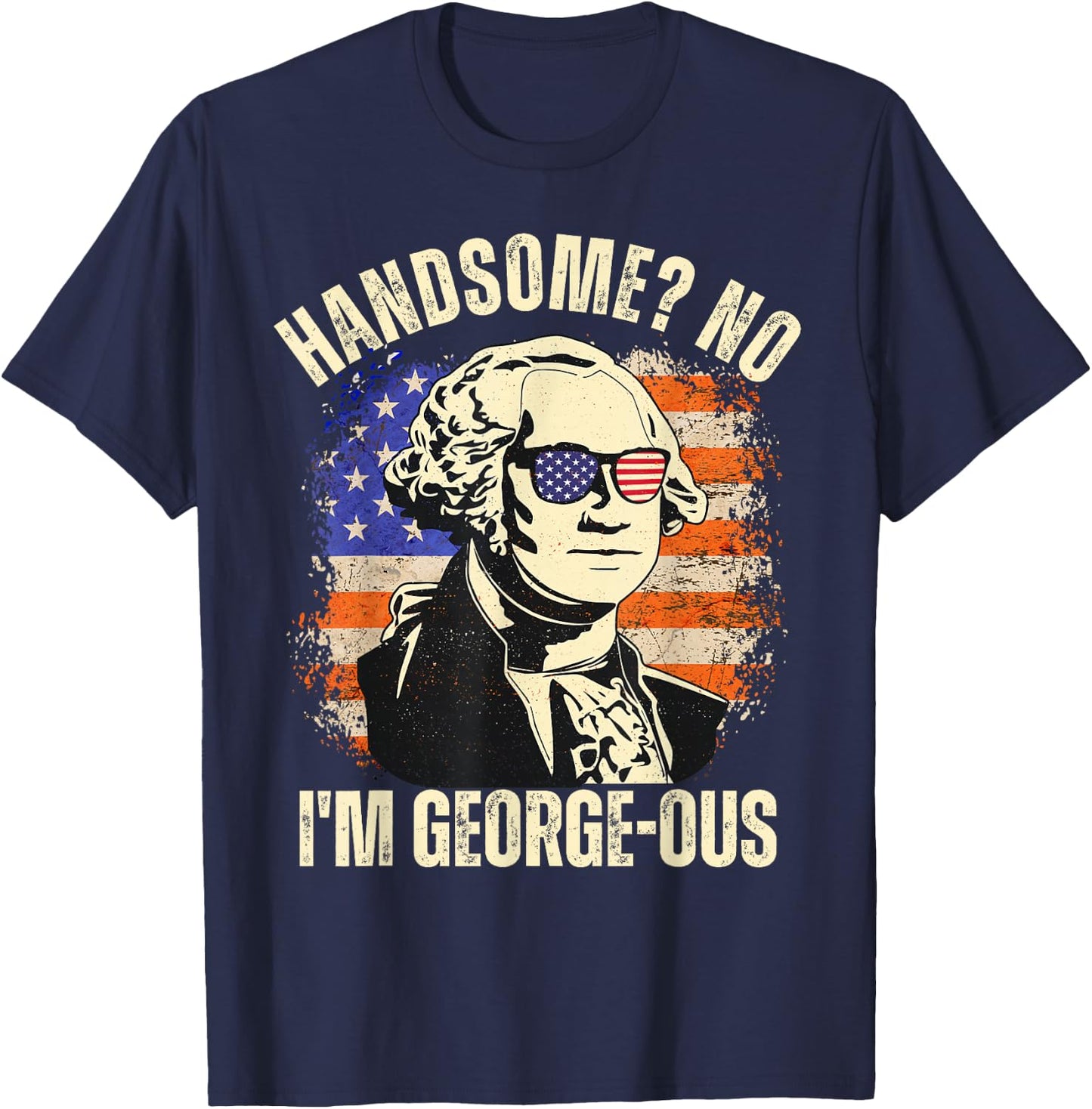 Handsome No I'm Georgeous George Washington 4th of July 1776 T-Shirt - T-Shirt | Navy