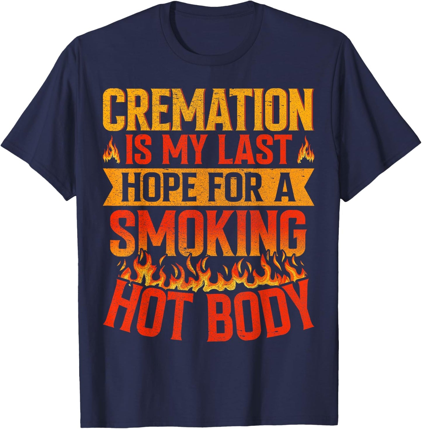 Cremation Is My Last Hope for a Smoking Hot Body Funeral T-Shirt - T-Shirt | Navy