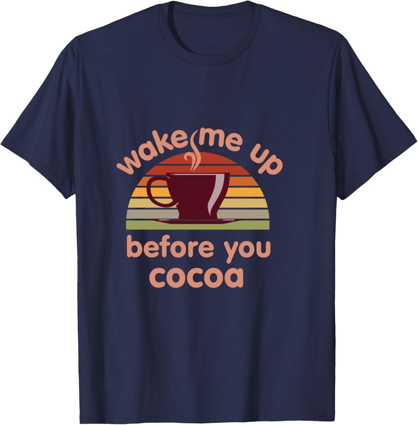 Hot Chocolate Lover Wake Me Up Before You Cocoa Hot Cocoa T-Shirt - T-Shirt | Navy
