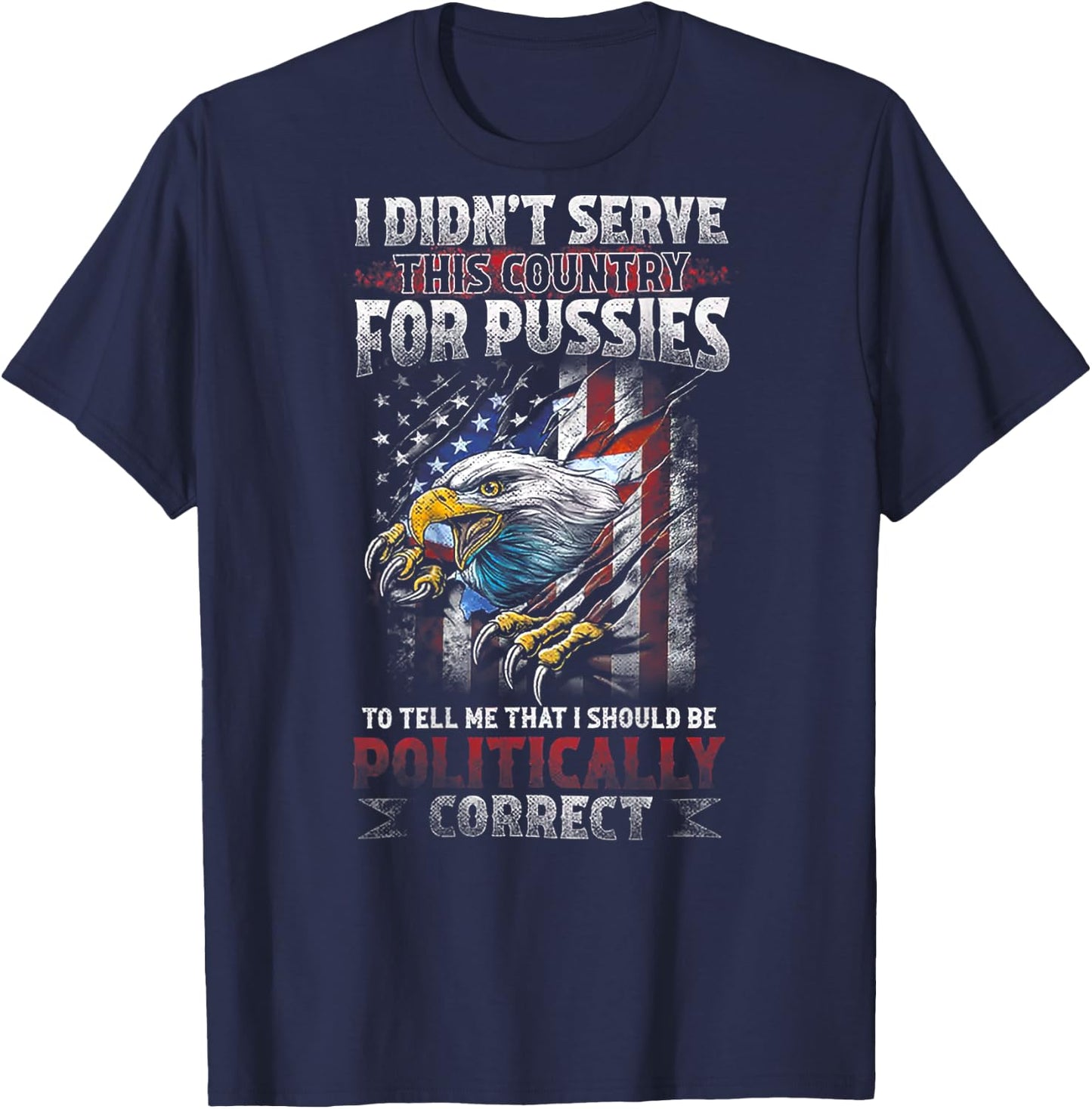 I DIDN’T SERVE THIS COUNTRY FOR PUSSIES TO TELL ME (on back) T-Shirt - T-Shirt | Navy