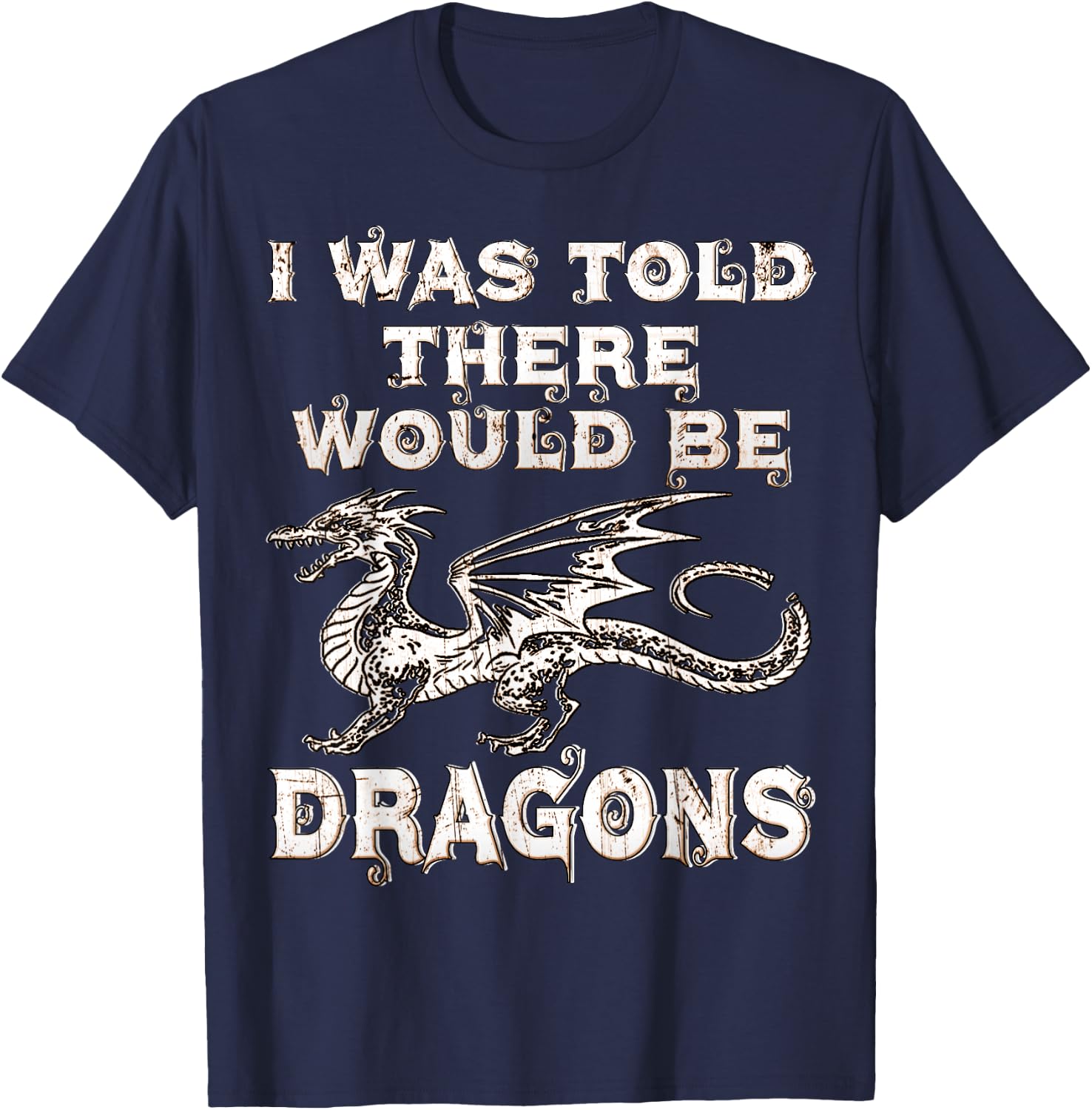 I Was Told There Would Be Dragons Renaissance Festival T-Shirt - T-Shirt | Navy