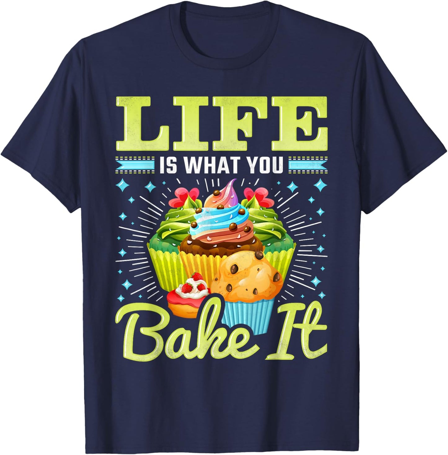 Life is What You Bake It, Cupcake Baking T-Shirt - T-Shirt | Navy