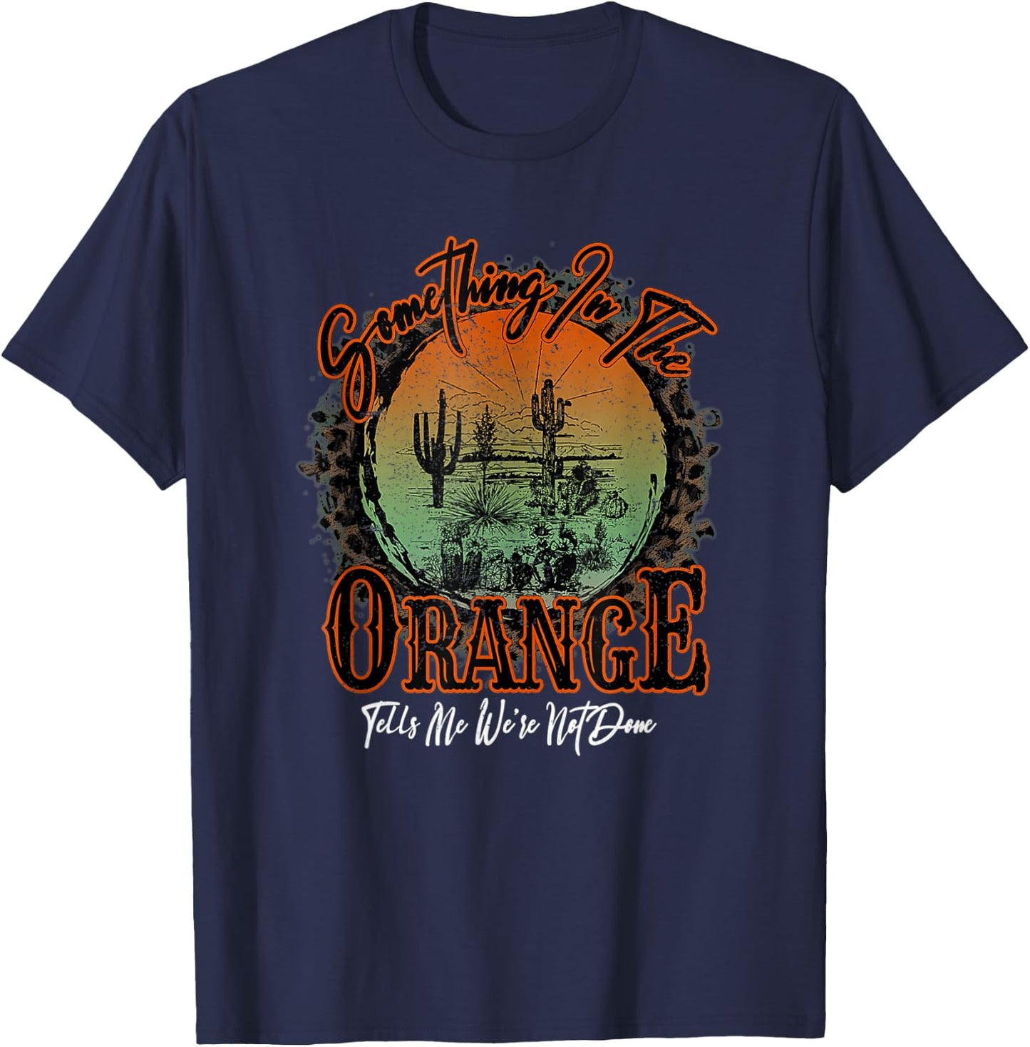 Something In The Orange Tells Me We're Not Done Desert T-Shirt - T-Shirt | Navy