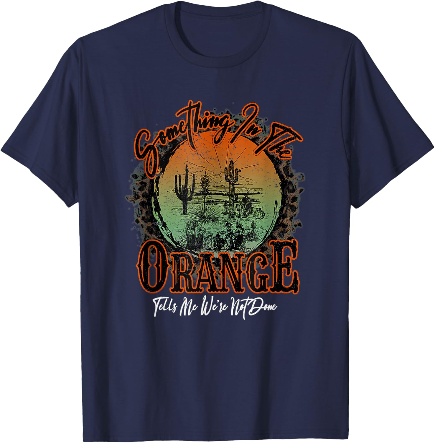 Something In The Orange Tells Me We're Not Done Desert T-Shirt - T-Shirt | Navy