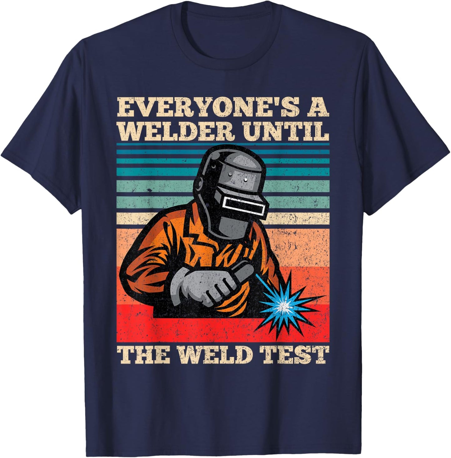 Everyone's A Welder Until The Weld Test Distressed T-Shirt - T-Shirt | Navy