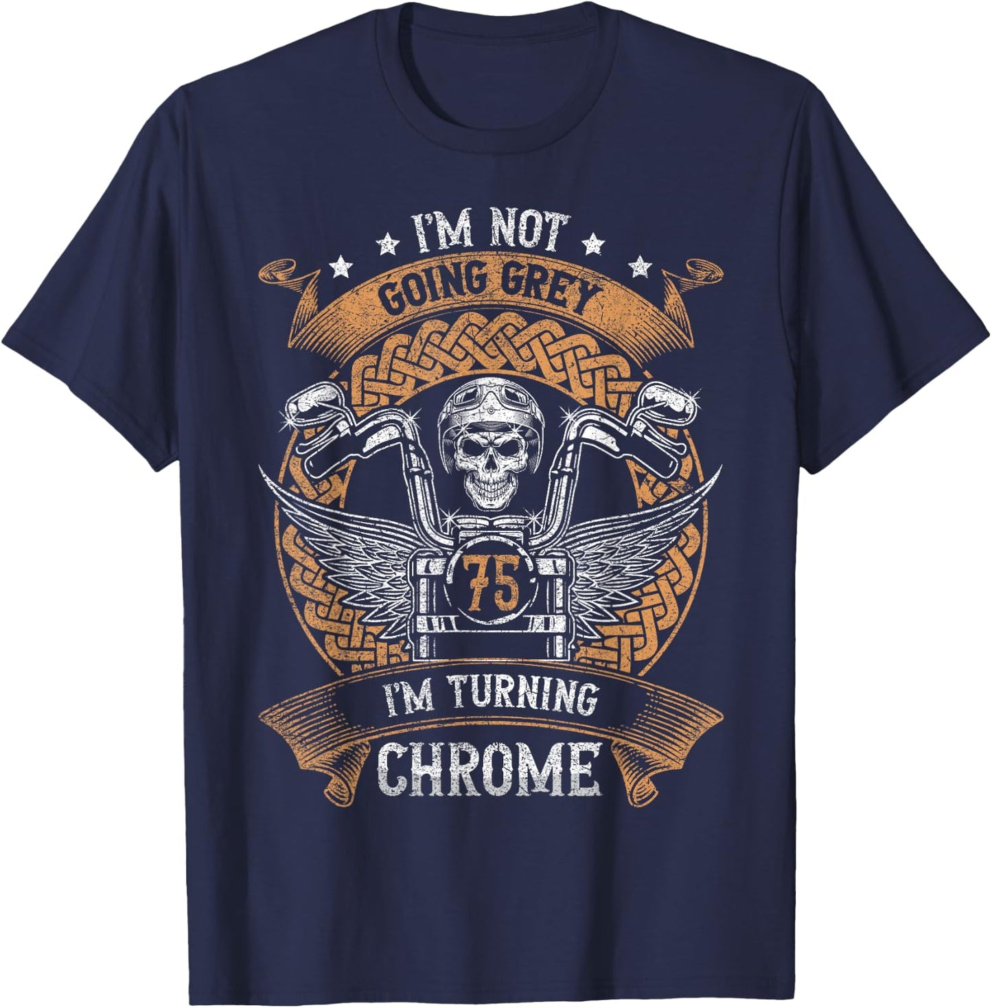 Im Not Going Grey Im Turning Chrome Motorcycle 75th Birthday T-Shirt - T-Shirt | Navy