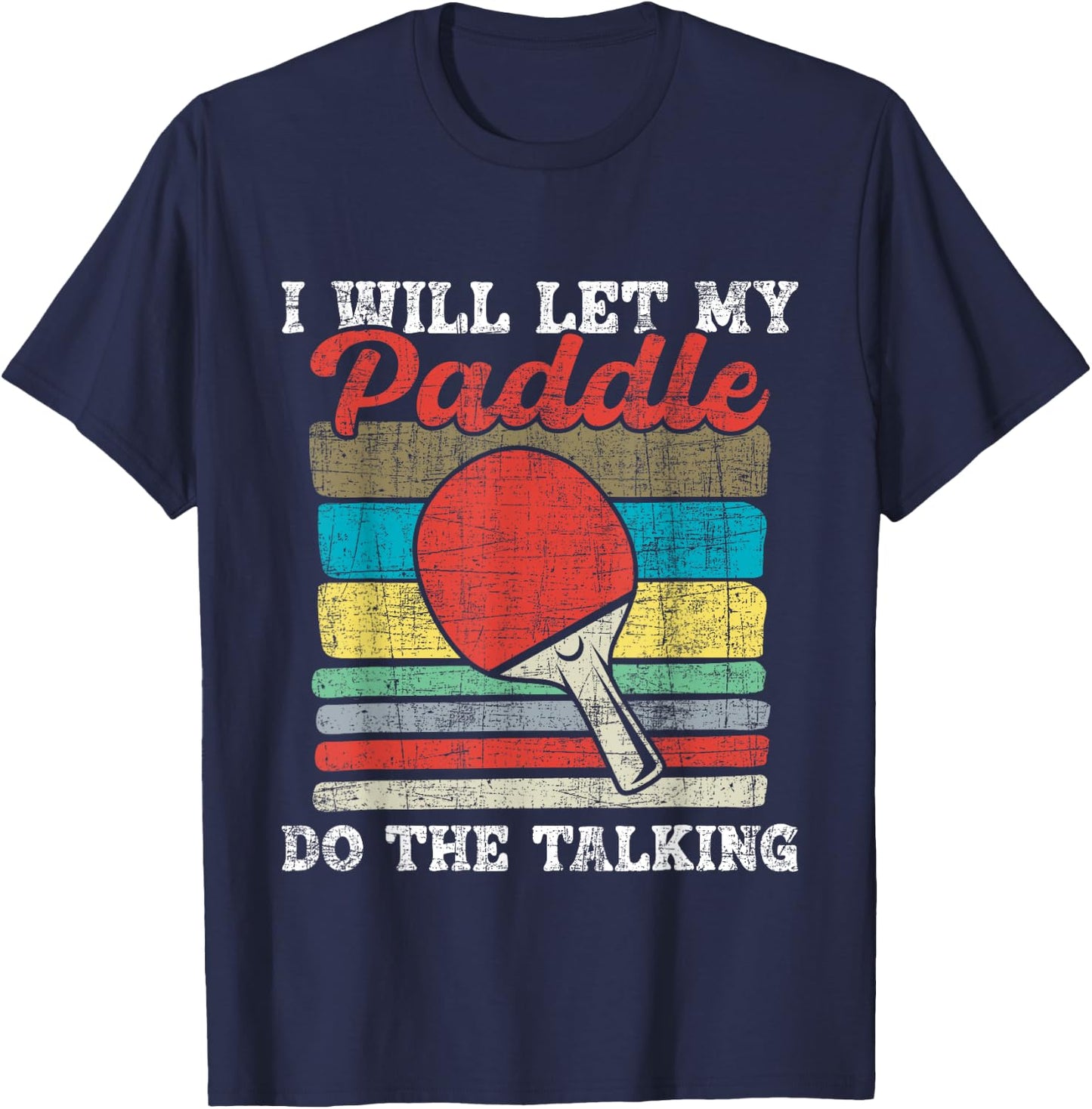 I Will Let My Paddle Do The Talking - Table Tennis Lover T-Shirt - T-Shirt | Navy