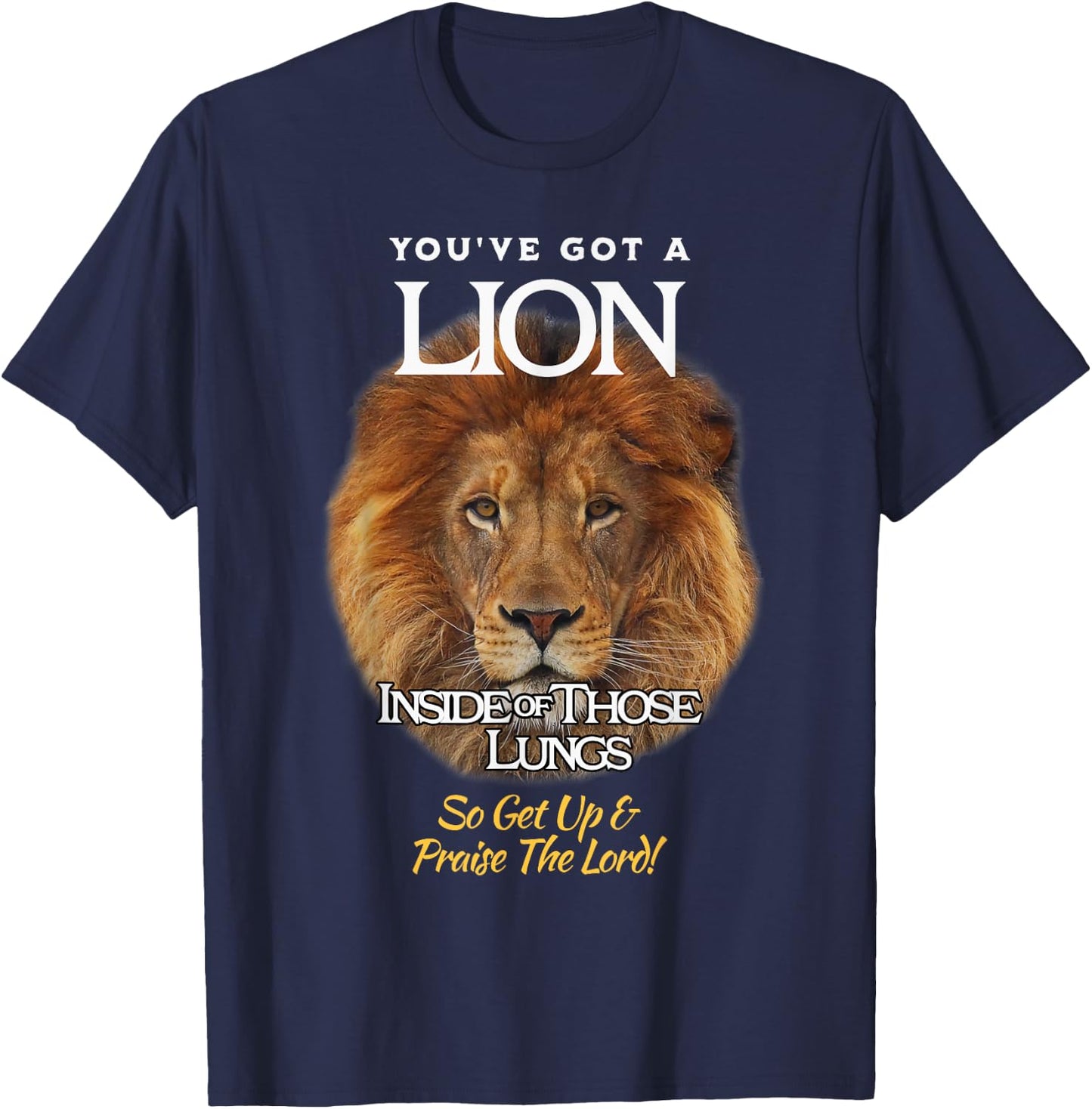 You've Got A Lion Inside of Those Lungs So Praise the LORD! T-Shirt - T-Shirt | Navy