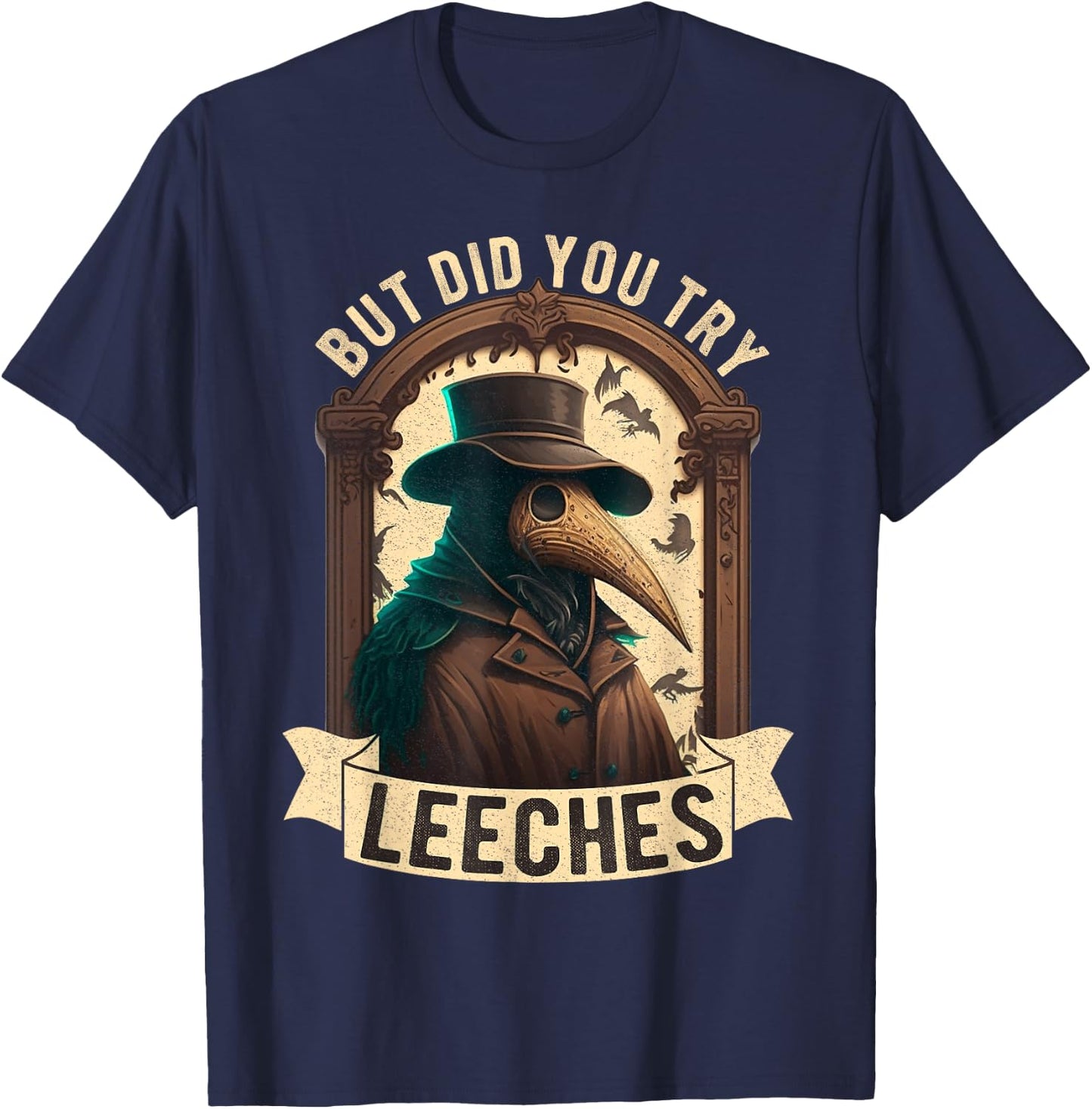 But Did You Try Leeches Plague Doctor Middle Age Medicines T-Shirt - T-Shirt | Navy