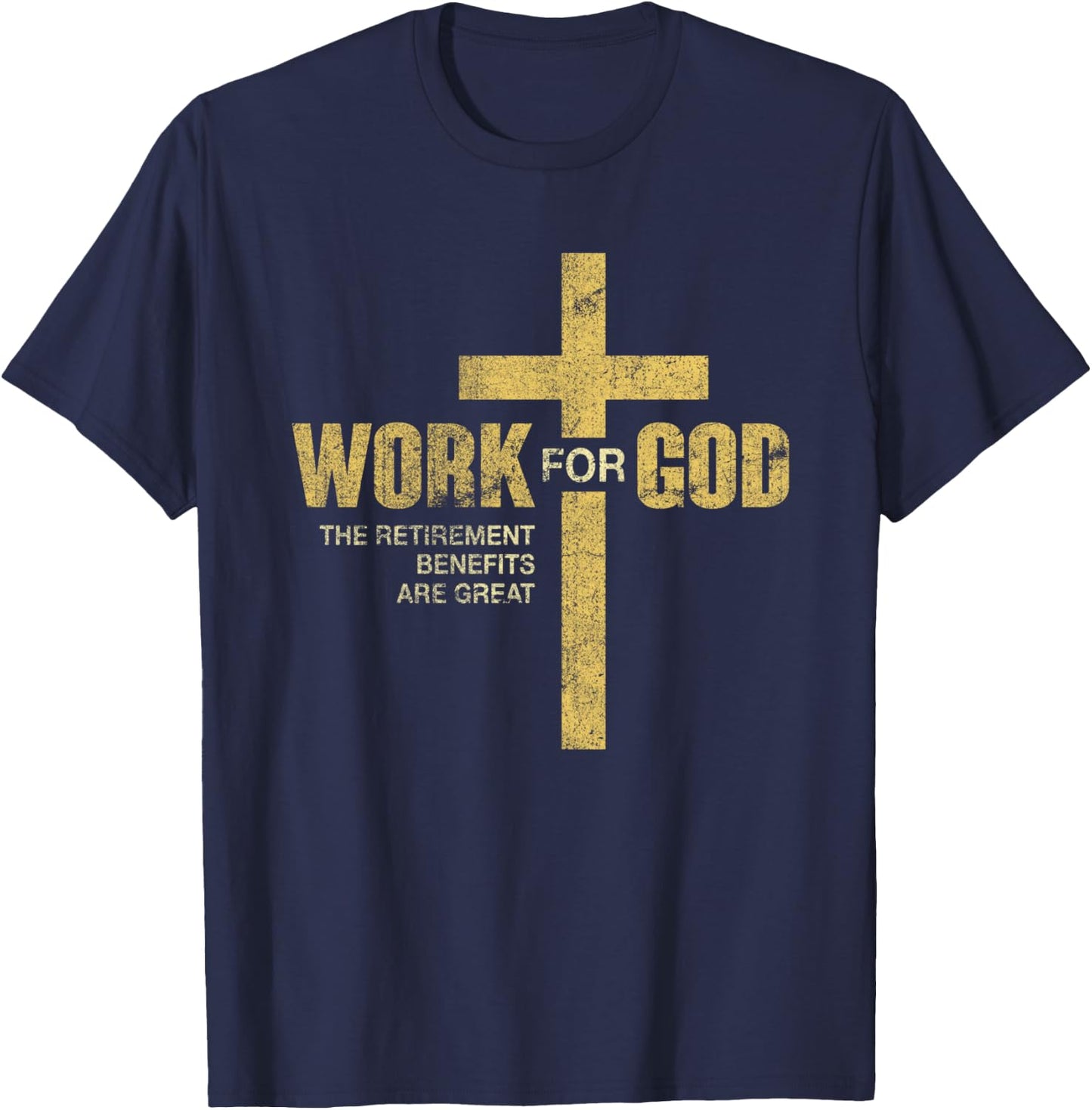 Work For God The Retirement Benefits Are Great T-Shirt - T-Shirt | Navy