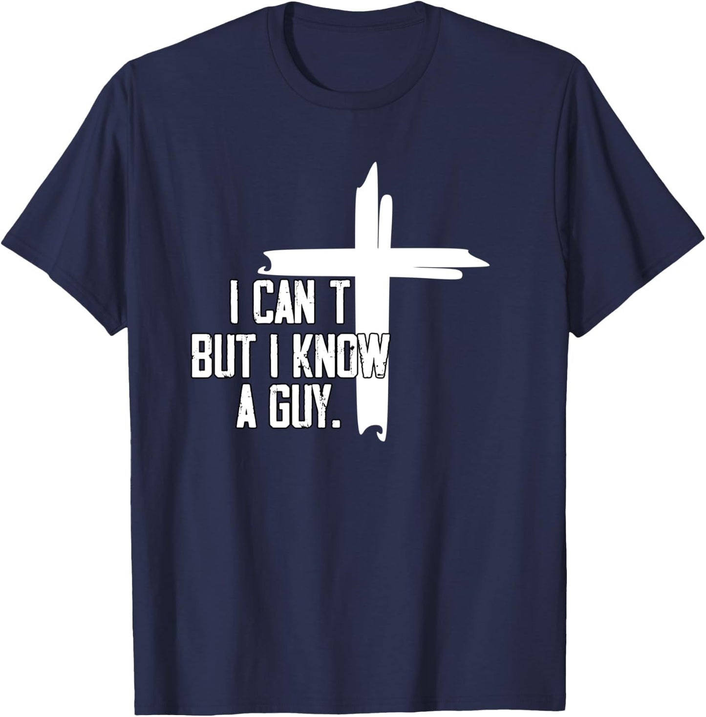 I Can't But I Know A Guy Jesus Cross T-Shirt - T-Shirt | Navy