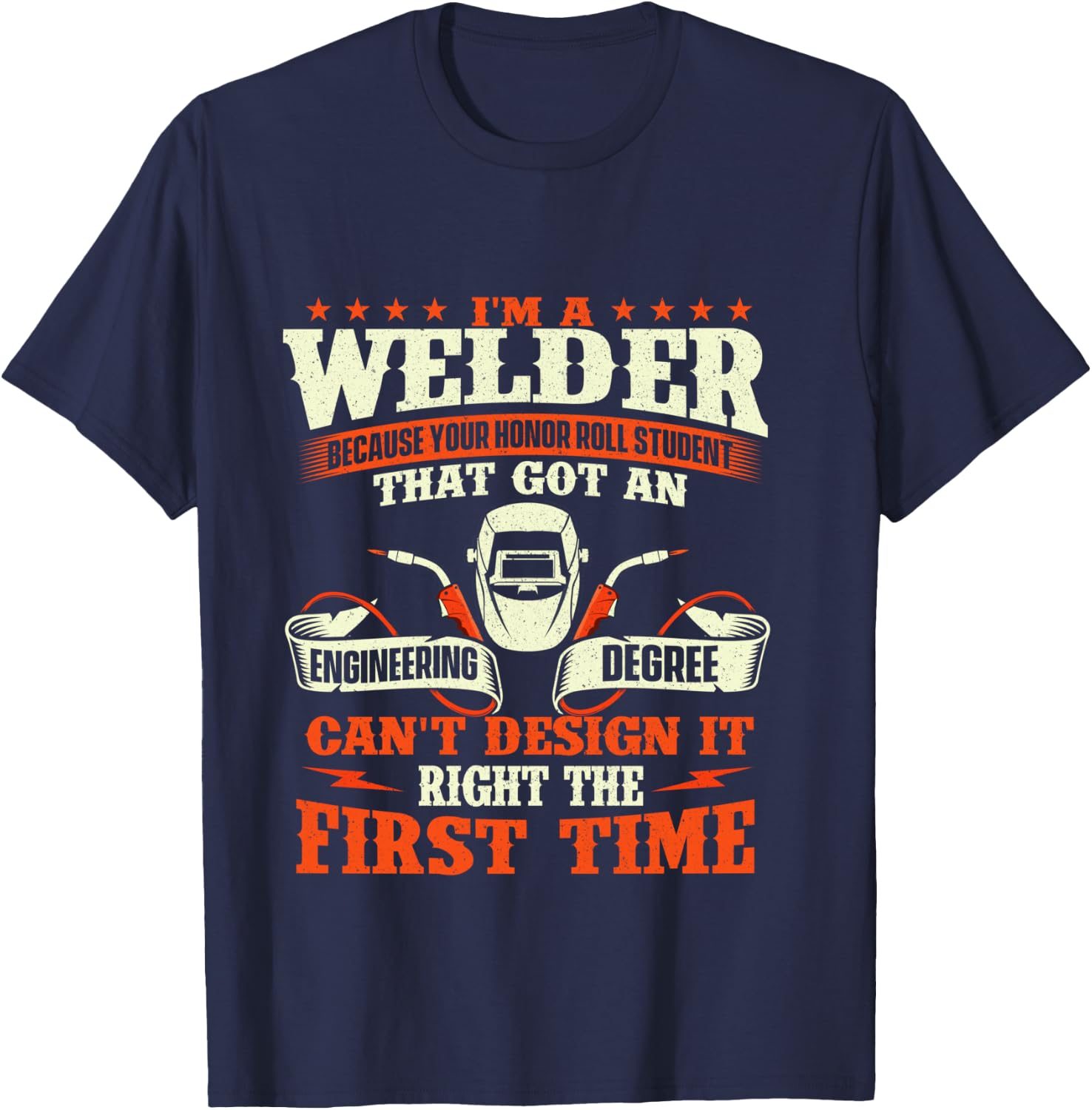 I'm A Welder Because You Can't Design It Right - Welding T-Shirt - T-Shirt | Navy