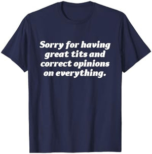 Sorry For Having Great Tits And Correct Opinions On T-Shirt - T-Shirt | Navy