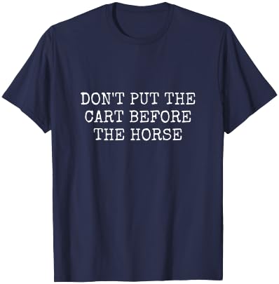 Don't Put the Cart Before the Horse T-Shirt - T-Shirt | Navy
