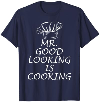 Mr. Good Looking is Cooking T-Shirt - T-Shirt | Navy